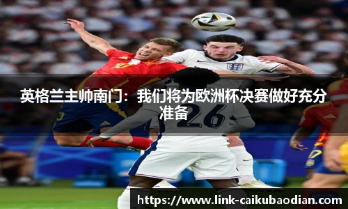 英格兰主帅南门：我们将为欧洲杯决赛做好充分准备