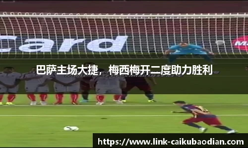 巴萨主场大捷，梅西梅开二度助力胜利