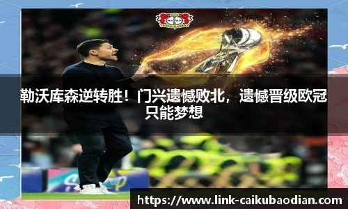 勒沃库森逆转胜！门兴遗憾败北，遗憾晋级欧冠只能梦想
