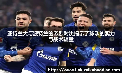 亚特兰大与波特兰的激烈对决揭示了球队的实力与战术较量