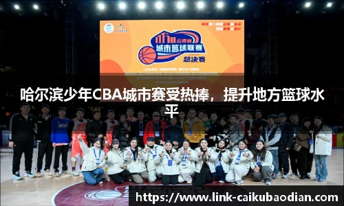 哈尔滨少年CBA城市赛受热捧，提升地方篮球水平