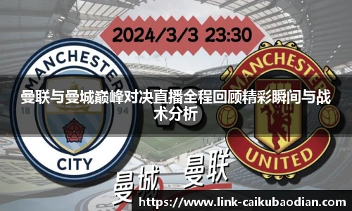 曼联与曼城巅峰对决直播全程回顾精彩瞬间与战术分析